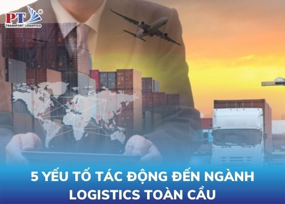 5 yếu tố tác động đến ngành logistics toàn cầu
