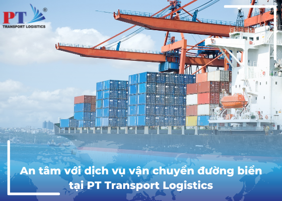 An tâm với dịch vụ vận chuyển đường biển tại PT Transport Logistics