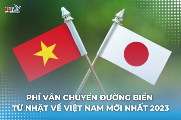 Phí Vận Chuyển Đường Biển Từ Nhật Về Việt Nam Mới Nhất 2023
