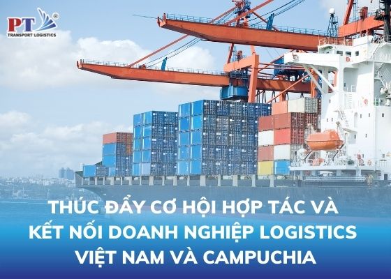 Thúc đẩy cơ hội hợp tác và kết nối doanh nghiệp logistics Việt Nam và Campuchia